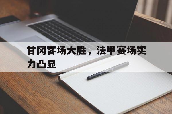 包含甘冈客场大胜，法甲赛场实力凸显的词条