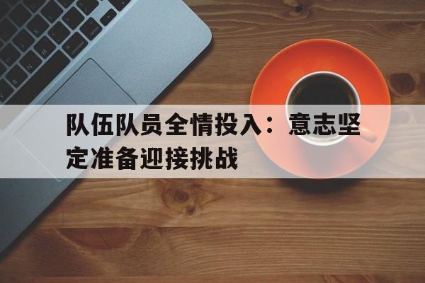 包含队伍队员全情投入：意志坚定准备迎接挑战的词条
