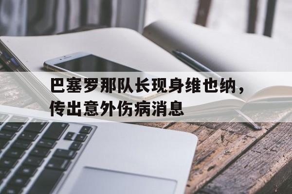 包含巴塞罗那队长现身维也纳，传出意外伤病消息的词条