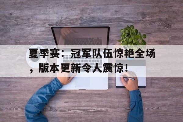 夏季赛：冠军队伍惊艳全场，版本更新令人震惊！